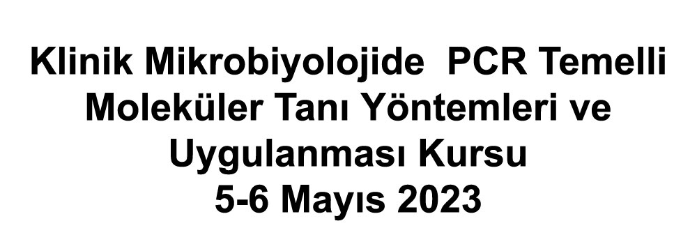 Klinik Mikrobiyolojide PCR Temelli Moleküler Tanı Yöntemleri ve Uygulanması Kursu / 5-6 Mayıs 2023 İSTANBUL